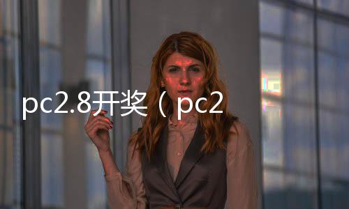 pc2.8开奖(pc28开奖结果预测刮奖)